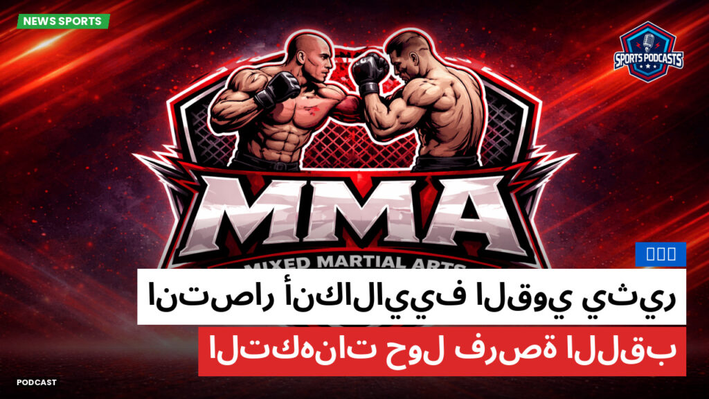 MMA Podcast: MMA : انتصار أنكالاييف القوي يثير التكهنات حول فرصة اللقب