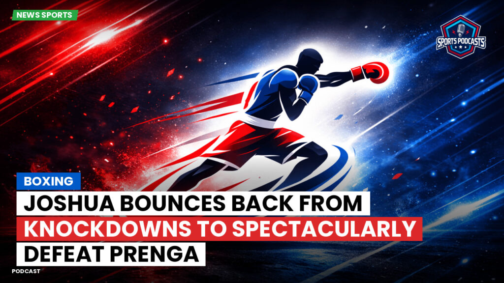Boxing Podcast: Boxing : Joshua bounces back from knockdowns to spectacularly defeat Prenga