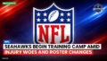 NFL Podcast: NFL : Seahawks Begin Training Camp Amid Injury Woes and Roster Changes