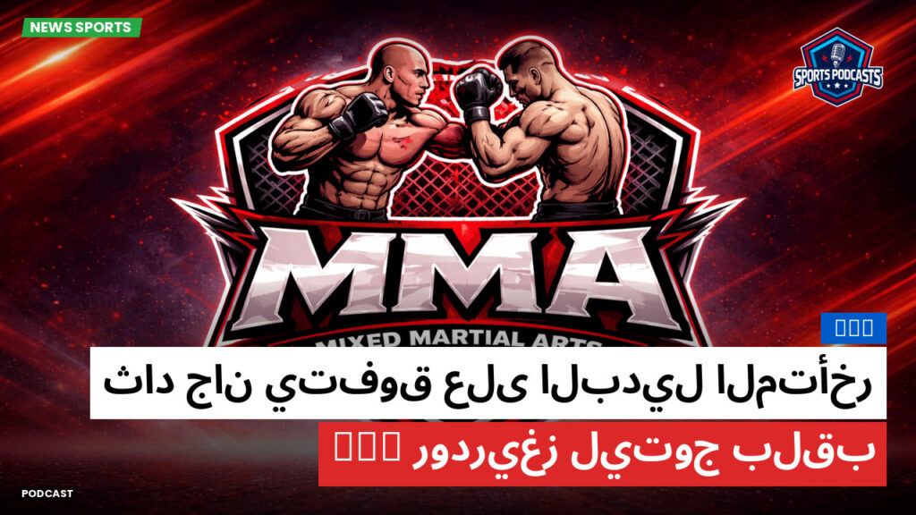 MMA Podcast: MMA : ثاد جان يتفوق على البديل المتأخر رودريغز ليتوج بلقب PFL