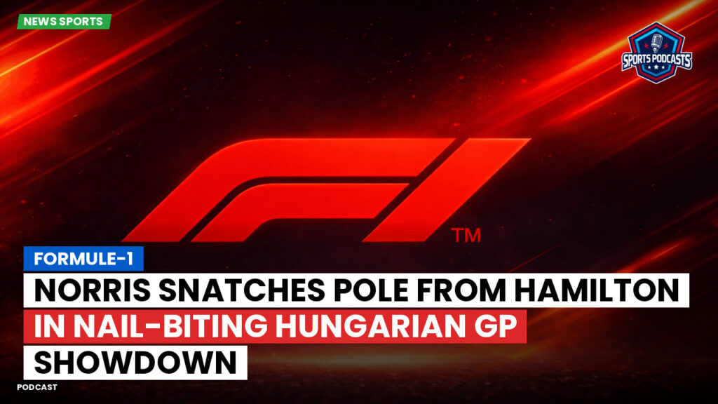 Formula 1 Podcast: Formule-1 : Norris snatches pole from Hamilton in nail-biting Hungarian GP showdown
