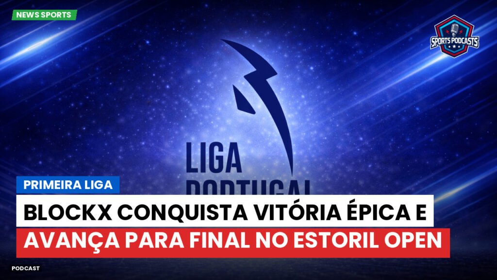Primeira Liga Podcast: Primeira Liga : Blockx conquista vitória épica e avança para final no Estoril Open