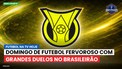 Brasileirão Podcast: Futebol na TV hoje : Domingo de futebol fervoroso com grandes duelos no Brasileirão