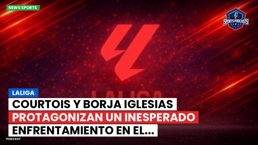 LaLiga Podcast: LaLiga : Courtois y Borja Iglesias protagonizan un inesperado enfrentamiento en el...