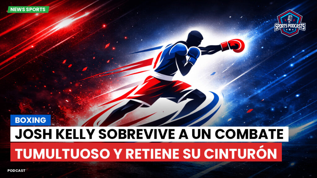 Boxeo Podcast: Boxing : Josh Kelly sobrevive a un combate tumultuoso y retiene su cinturón