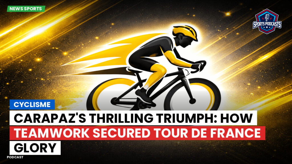 Cycling Podcast: Cyclisme : Carapaz's Thrilling Triumph: How Teamwork Secured Tour de France Glory