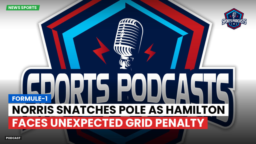 Formula 1 Podcast: Formule-1 : Norris snatches pole as Hamilton faces unexpected grid penalty