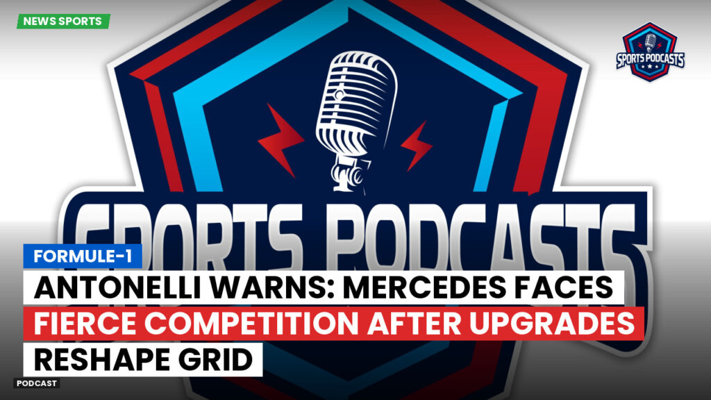 Formula 1 Podcast: Formule-1 : Antonelli warns: Mercedes faces fierce competition after upgrades reshape grid