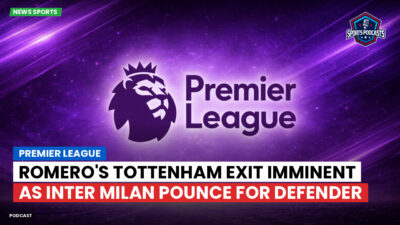 Premier League Podcast: Premier League : Romero's Tottenham exit imminent as Inter Milan pounce for defender