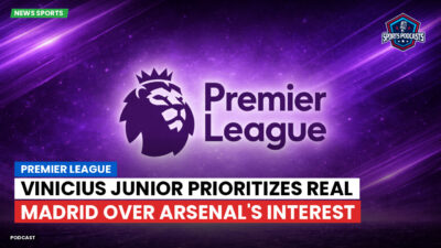Premier League Podcast: Premier League : Vinicius Junior prioritizes Real Madrid over Arsenal's interest