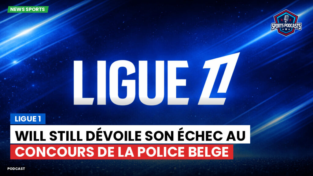 Ligue 1 Podcast: Ligue 1 : Will Still dévoile son échec au concours de la police belge