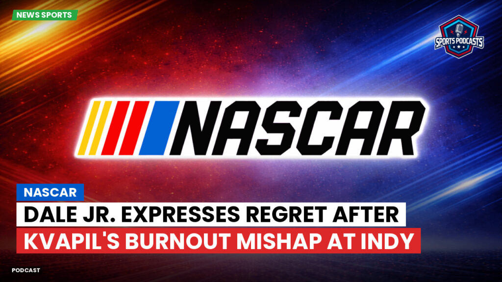 NASCAR Podcast: NASCAR : Dale Jr. expresses regret after Kvapil's burnout mishap at Indy