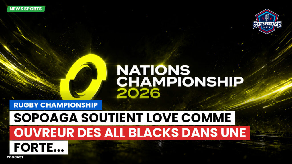 Nations Championship Podcast: Rugby Championship : Sopoaga soutient Love comme ouvreur des All Blacks dans une forte...