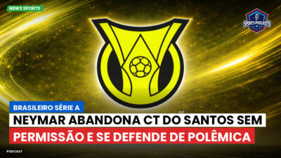 Brasileirão Podcast: Neymar abandona CT do Santos sem permissão e se defende de polêmica