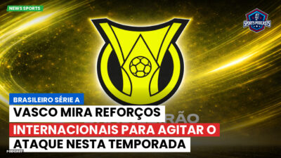 Brasileirão Podcast: Vasco mira reforços internacionais para agitar o ataque nesta temporada