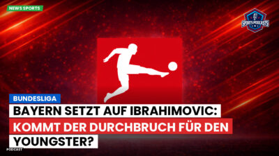 Bundesliga Podcast: Bundesliga : Bayern setzt auf Ibrahimovic: Kommt der Durchbruch für den Youngster?