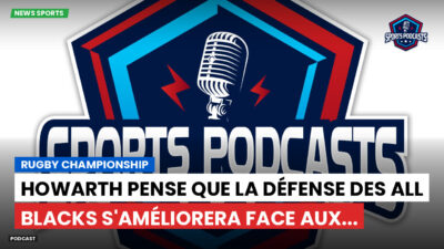 Nations Championship Podcast: Rugby Championship : Howarth pense que la défense des All Blacks s'améliorera face aux...
