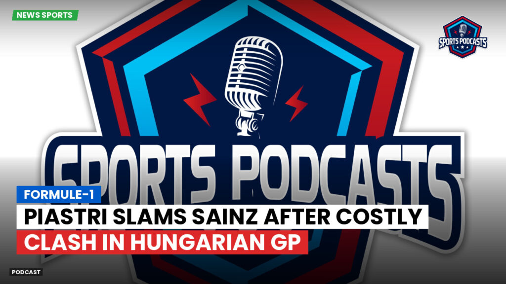 Formula 1 Podcast: Formule-1 : Piastri slams Sainz after costly clash in Hungarian GP