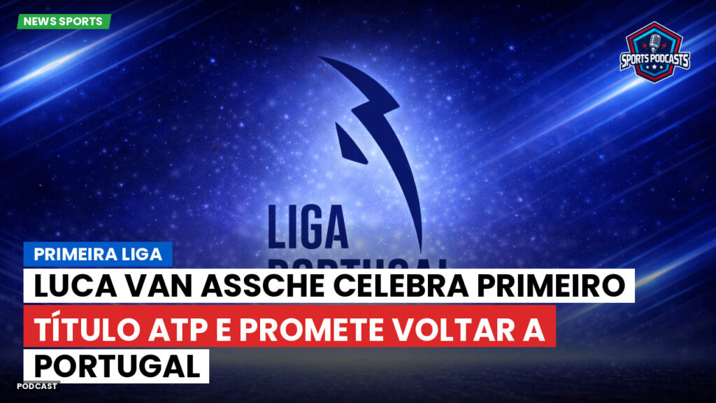 Primeira Liga Podcast: Primeira Liga : Luca van Assche celebra primeiro título ATP e promete voltar a Portugal