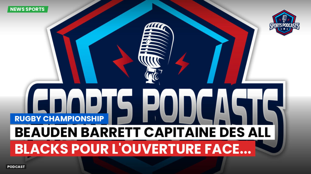 Rugby Championship Podcast: Rugby Championship : Beauden Barrett capitaine des All Blacks pour l'ouverture face...