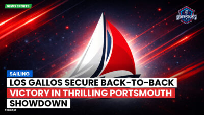 Sailing Podcast: Los Gallos Secure Back-to-Back Victory in Thrilling Portsmouth Showdown