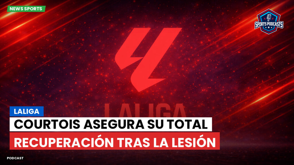 LaLiga Podcast: LaLiga : Courtois asegura su total recuperación tras la lesión