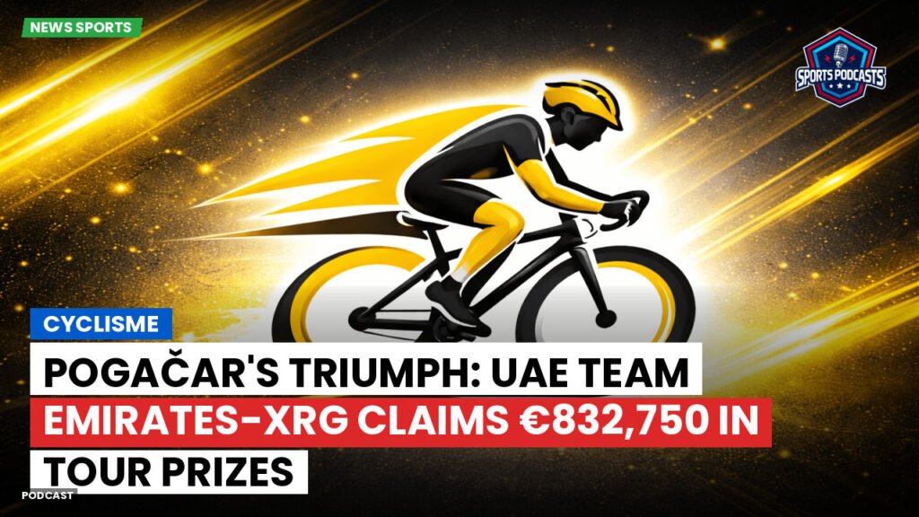 Cycling Podcast: Cyclisme : Pogačar's Triumph: UAE Team Emirates-XRG Claims €832,750 in Tour Prizes