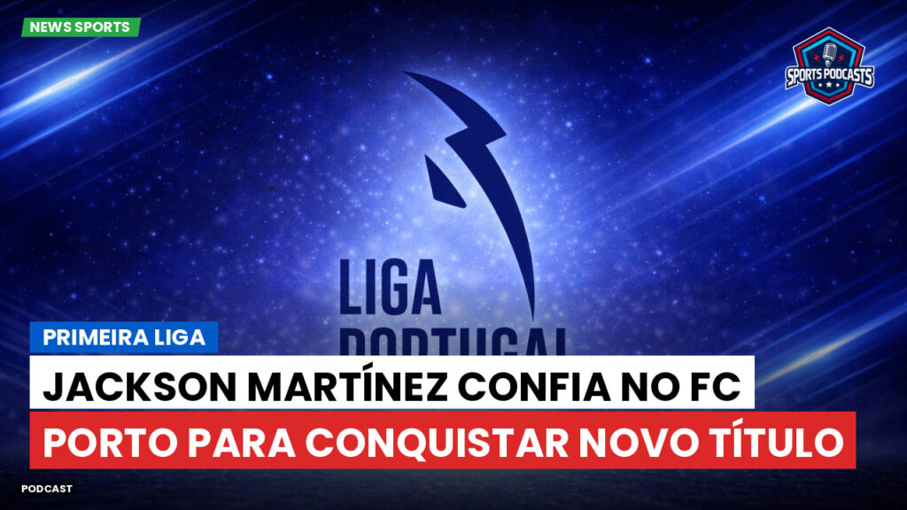 Primeira Liga Podcast: Primeira Liga : Jackson Martínez confia no FC Porto para conquistar novo título