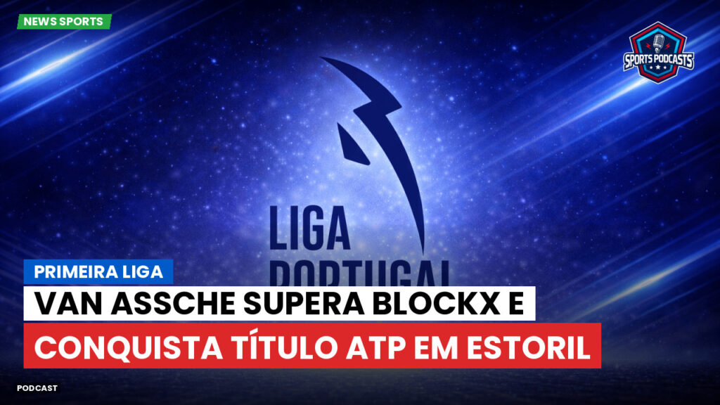 Primeira Liga Podcast: Primeira Liga : Van Assche supera Blockx e conquista título ATP em Estoril