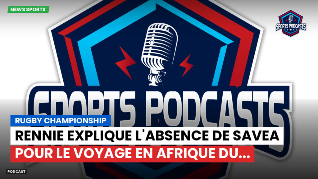 Rugby Championship Podcast: Rugby Championship : Rennie explique l'absence de Savea pour le voyage en Afrique du...