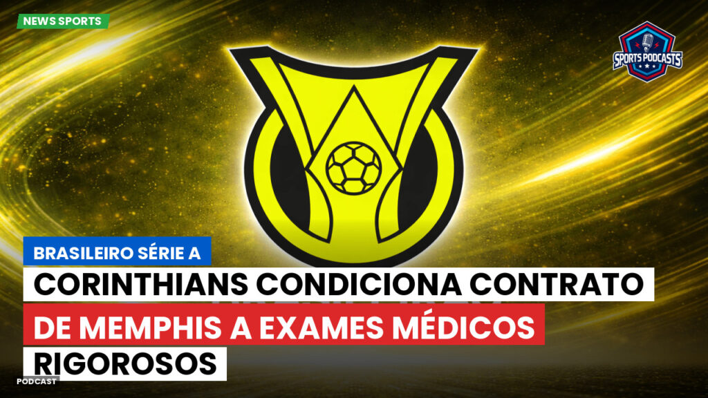Brasileirão Podcast: Corinthians condiciona contrato de Memphis a exames médicos rigorosos