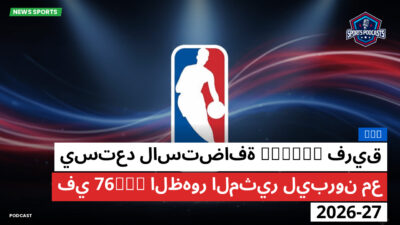 NBA Podcast: فريق Knicks يستعد لاستضافة الظهور المثير ليبرون مع 76ers في 2026-27