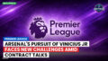 Premier League Podcast: Premier League : Arsenal's Pursuit of Vinicius Jr Faces New Challenges Amid Contract Talks