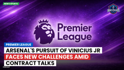 Premier League Podcast: Premier League : Arsenal's Pursuit of Vinicius Jr Faces New Challenges Amid Contract Talks