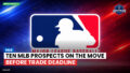 MLB Podcast: Ten MLB Prospects on the Move Before Trade Deadline