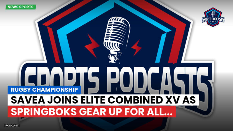 Rugby Championship Podcast: Rugby Championship : Savea joins elite combined XV as Springboks gear up for All...