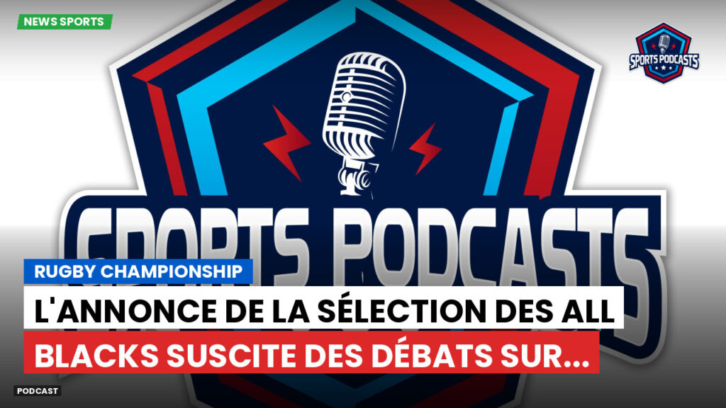 Rugby Championship Podcast: Rugby Championship : L'annonce de la sélection des All Blacks suscite des débats sur...