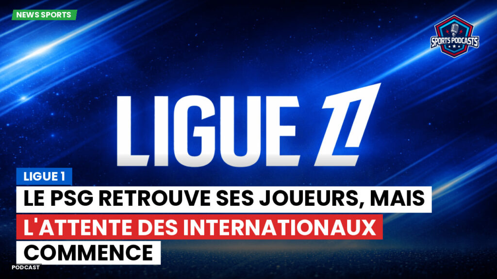 Ligue 1 Podcast: Ligue 1 : Le PSG retrouve ses joueurs, mais l'attente des internationaux commence