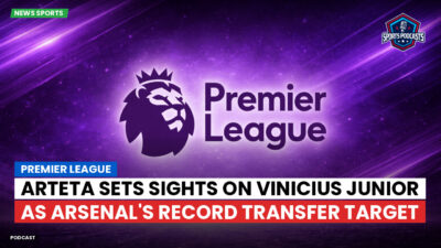 Premier League Podcast: Premier League : Arteta sets sights on Vinicius Junior as Arsenal's record transfer target