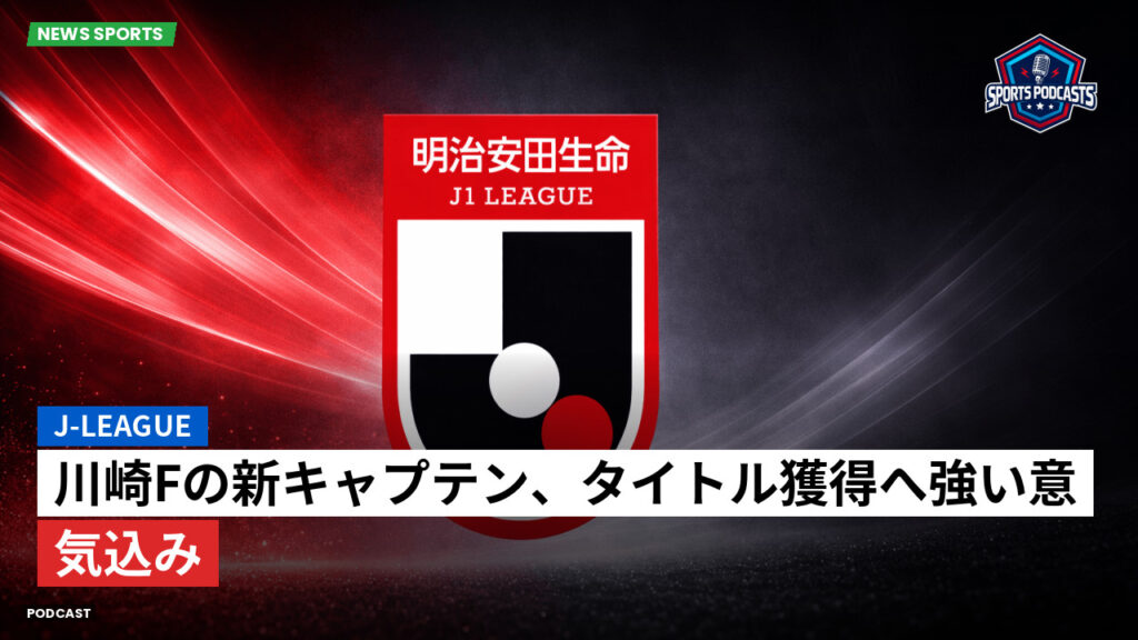 Jリーグ Podcast: J-League : 川崎Fの新キャプテン、タイトル獲得へ強い意気込み