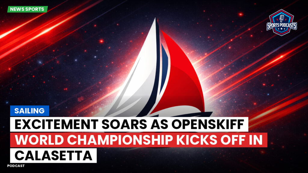 Sailing Podcast: Excitement soars as OpenSkiff World Championship kicks off in Calasetta
