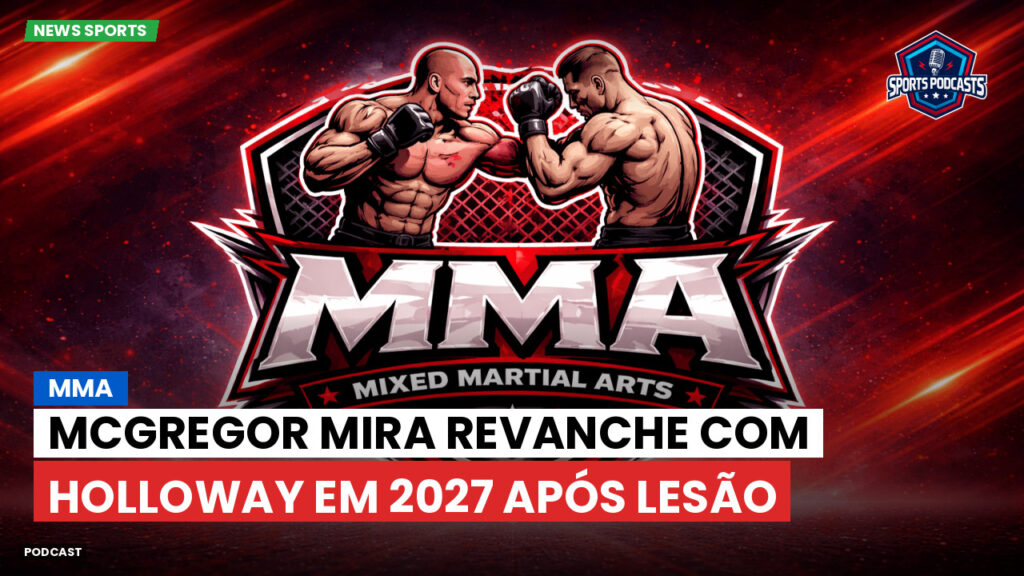 MMA Podcast: MMA : McGregor mira revanche com Holloway em 2027 após lesão