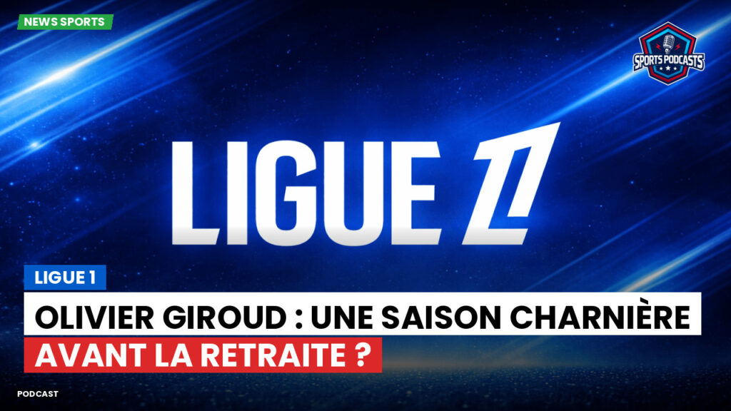 Ligue 1 Podcast: Ligue 1 : Olivier Giroud : une saison charnière avant la retraite ?