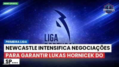 Primeira Liga Podcast: Primeira Liga : Newcastle intensifica negociações para garantir Lukas Hornicek do Sp....