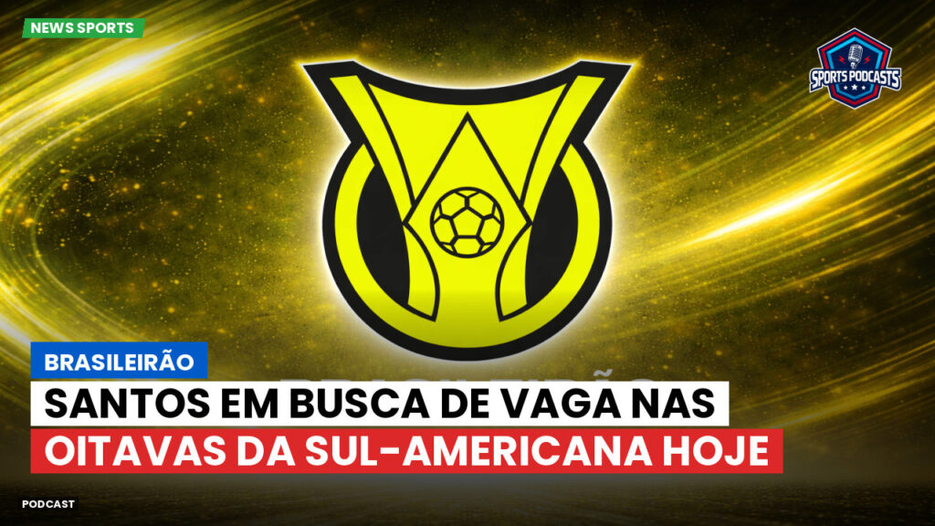 Brasileirão Podcast: Brasileirão : Santos em busca de vaga nas oitavas da Sul-Americana hoje