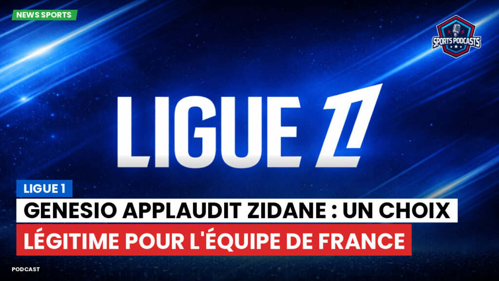 Ligue 1 Podcast: Ligue 1 : Genesio applaudit Zidane : un choix légitime pour l'équipe de France