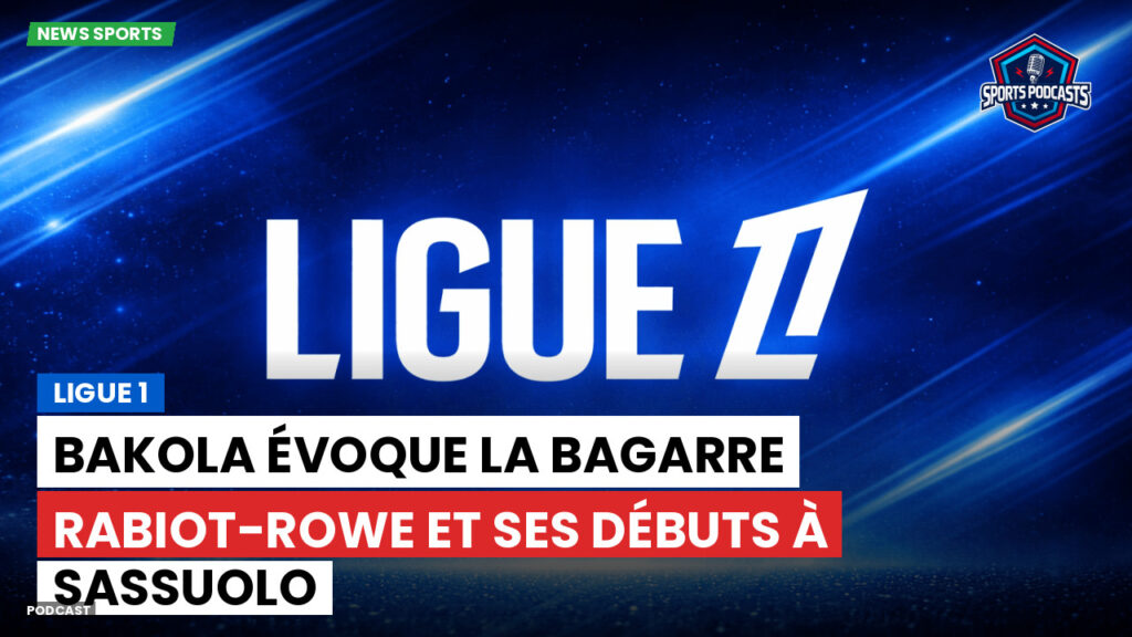 Ligue 1 Podcast: Ligue 1 : Bakola évoque la bagarre Rabiot-Rowe et ses débuts à Sassuolo