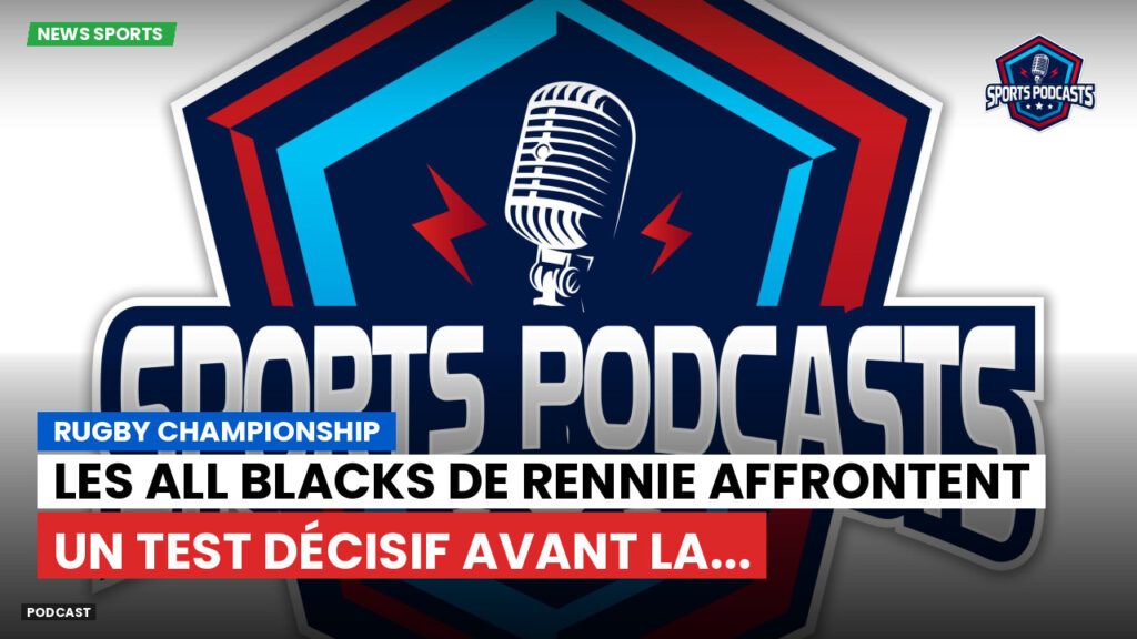 Rugby Championship Podcast: Rugby Championship : Les All Blacks de Rennie affrontent un test décisif avant la...