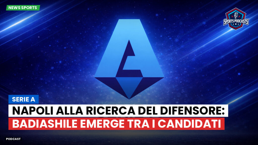 Serie A Podcast: Serie A : Napoli alla ricerca del difensore: Badiashile emerge tra i candidati
