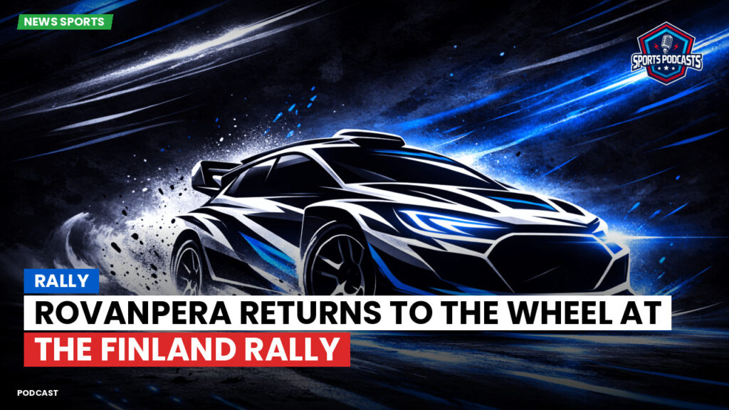 WRC Rally Podcast: Rally : Rovanpera Returns to the Wheel at the Finland Rally